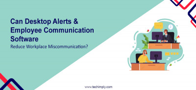 Can desktop alerts and employee communication software reduce workplace miscommunication?